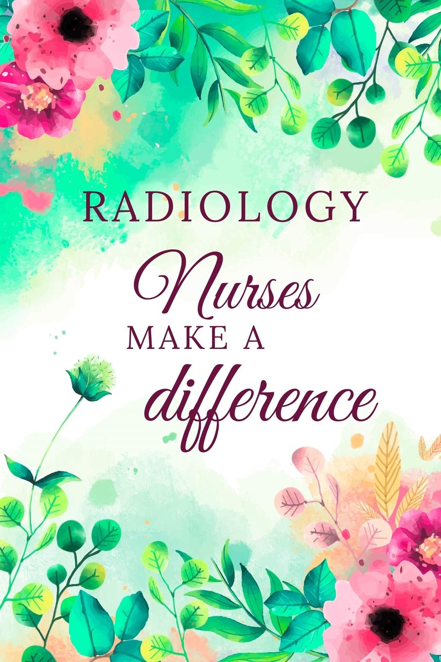 Radiology Nurses Make A Difference: Radiology Nurse Journal, Radiology Nurse Gifts, Radiology Nurse Appreciation Gifts, Radiology Nurse Notebook (6 x 9 Lined Notebook, 120 pages) Medicine