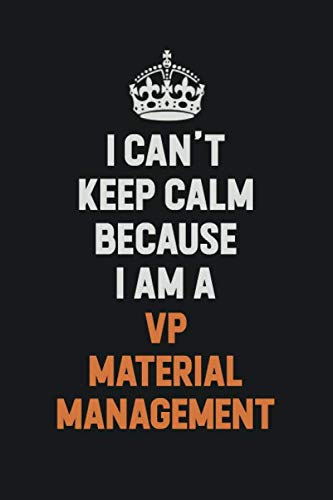 I Can't Keep Calm Because I Am A VP Material Management: Inspirational life quote blank lined Notebook 6x9 matte finish Learning & Reference