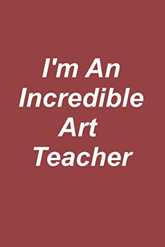 I'm An Incredible Art Teacher: Great Teachers Are Worth Their Weight In Gold! Study Guides