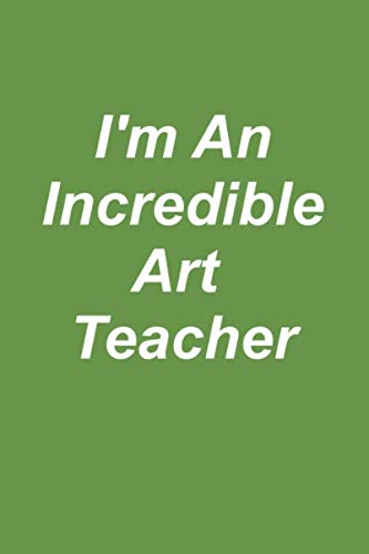I'm An Incredible Art Teacher: Great Teachers Are Worth Their Weight In Gold! Study Guides
