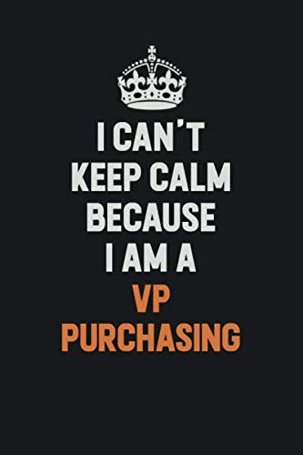 I Can't Keep Calm Because I Am A VP Purchasing: Inspirational life quote blank lined Notebook 6x9 matte finish Learning & Reference