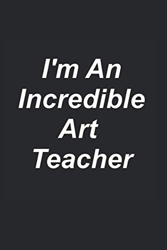 I'm An Incredible Art Teacher: Great Teachers Are Worth Their Weight In Gold! Study Guides