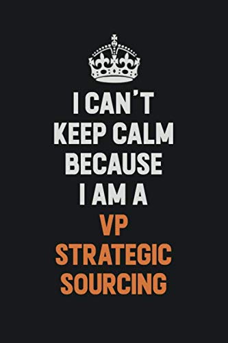 I Can't Keep Calm Because I Am A VP strategic sourcing: Inspirational life quote blank lined Notebook 6x9 matte finish Learning & Reference