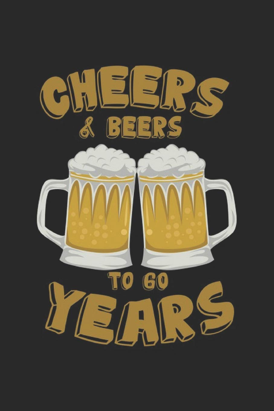 Cheers & Beers To 60 Years: Birthday Boy Present Notebook Wish List Journal for 60th Birthday when you get 60 Years Old, for coworkers and students, ... Medium College Ruled notebook, 120 pages Books