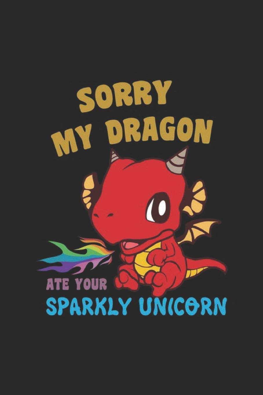Sorry My Dragon Ate Your Sparkly Unicorn: Funny Cute Notebook Unicorn Journal for cute Dogs, Funny Quotes and Puns and Jokes for coworkers and ... Medium College Ruled notebook, 120 pages Books