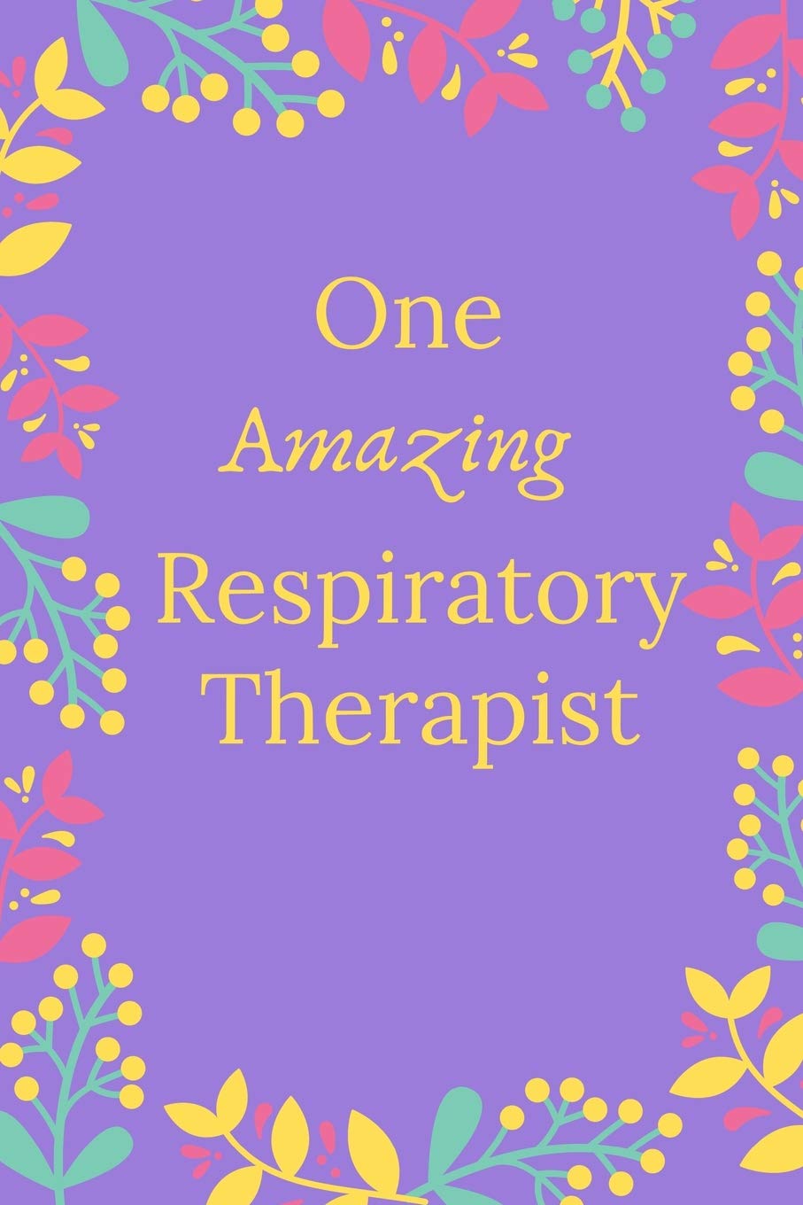 One Amazing Respiratory Therapist: Respiratory Therapist Journal, Respiratory Therapist Gifts, Respiratory Therapist Appreciation Gifts, Respiratory ... Notebook (6 x 9 Lined Notebook, 120 pages) Stationery