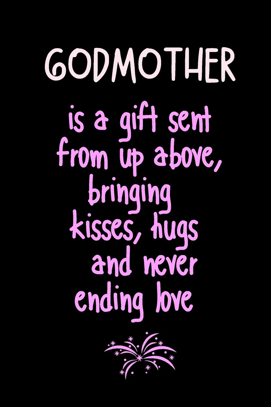 GODMOTHER is a gift sent from up above, bringing kisses, hugs and never ending love: Cute Funny Love Notebook/Diary/ Journal to write in, Lovely Lined ... 6 x 9 inches 80 Pages, Godmother Gift Parents & Children