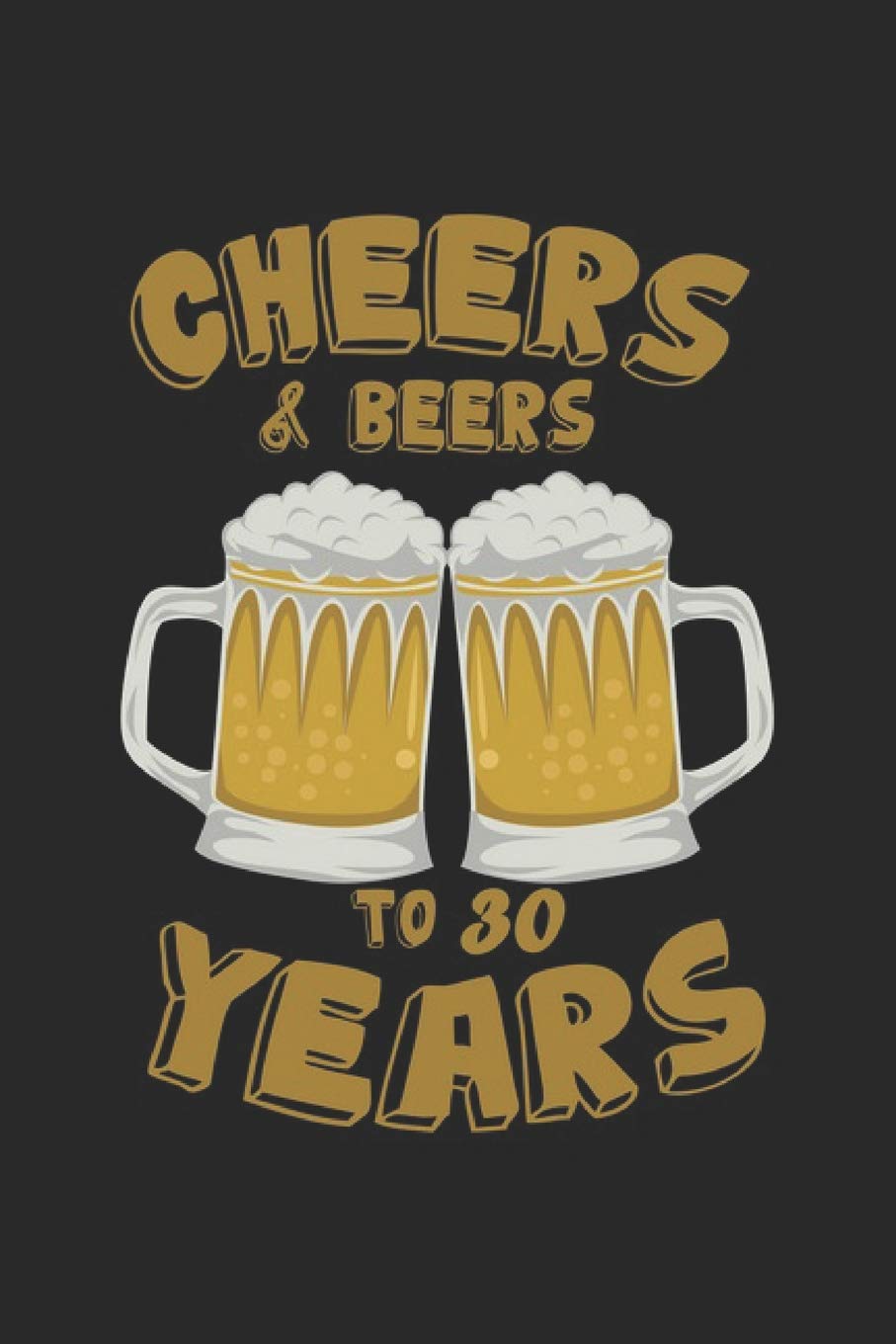 Cheers & Beers To 30 Years: Birthday Boy Present Notebook Wish List Journal for 30th Birthday when you get 30 Years Old, for coworkers and students, ... Medium College Ruled notebook, 120 pages Books