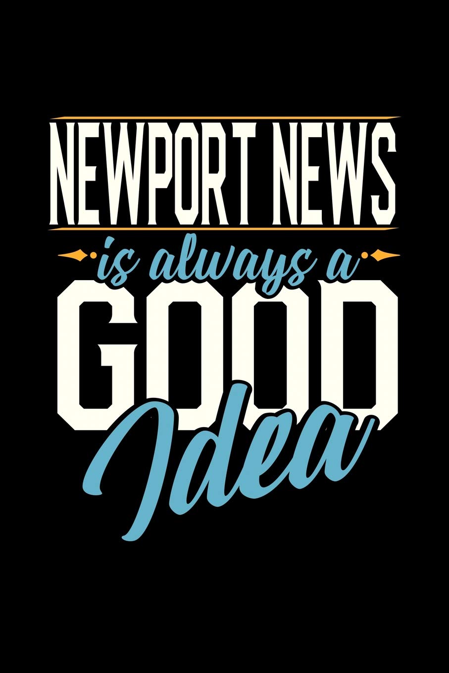NEWPORT NEWS IS ALWAYS A GOOD IDEA: 6x9 inches college ruled notebook, 120 Pages, Composition Book and Journal, perfect gift idea for everyone whose favorite city is Newport News Essays & Short Stories