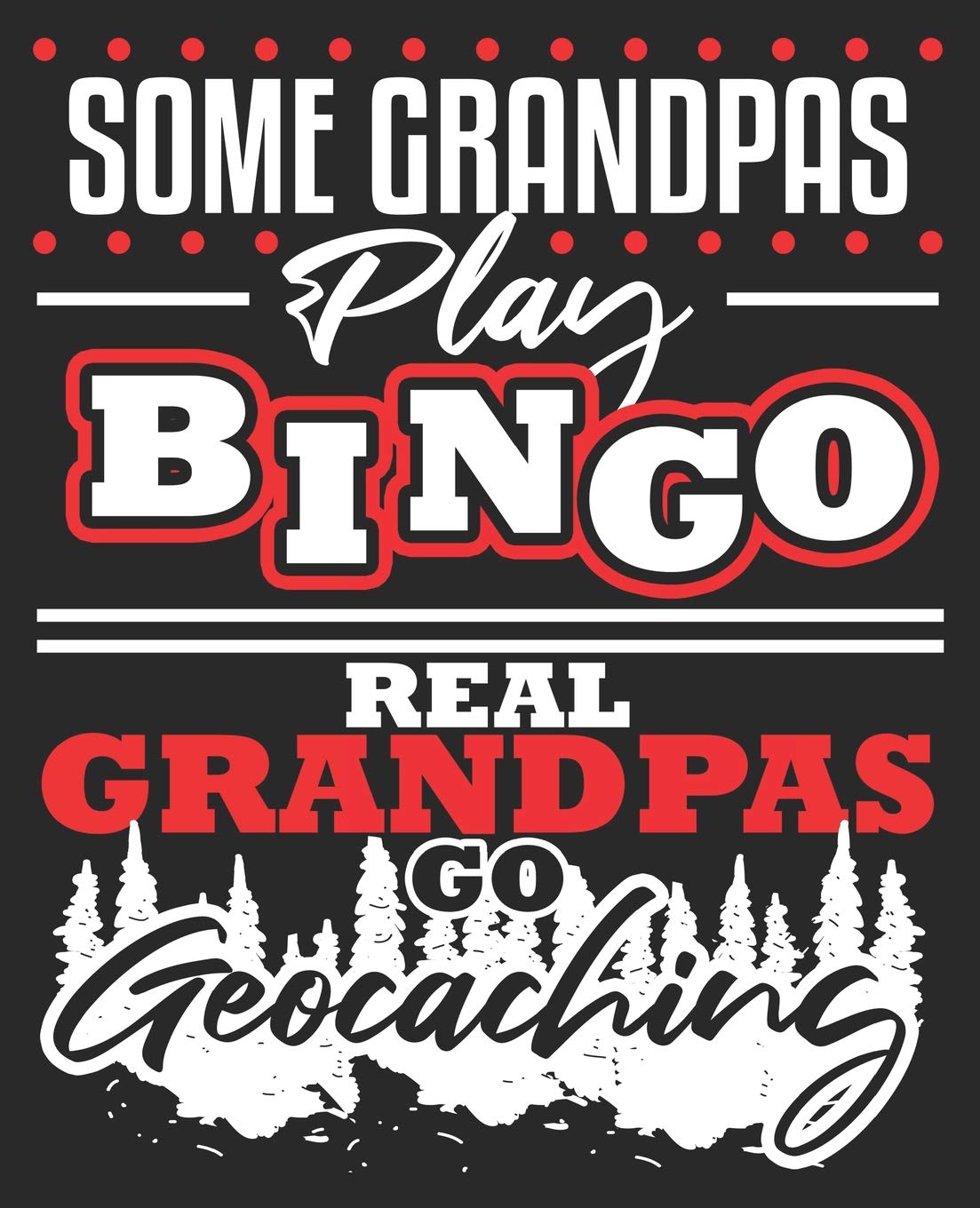 Some Grandpas Play Bingo Real Grandpas Go Geocaching: Funny Geocache Grandpa Grandfather Geocacher Composition Notebook 100 Wide Ruled Pages Journal Diary Books