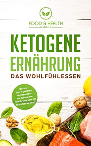 Ketogene Ernährung - Das Wohlfühlessen: Wie du mit der Keto Diät ohne Sport oder Hunger abnehmen kannst und dich gesünder fühlst als jemals zuvor Natural Sciences