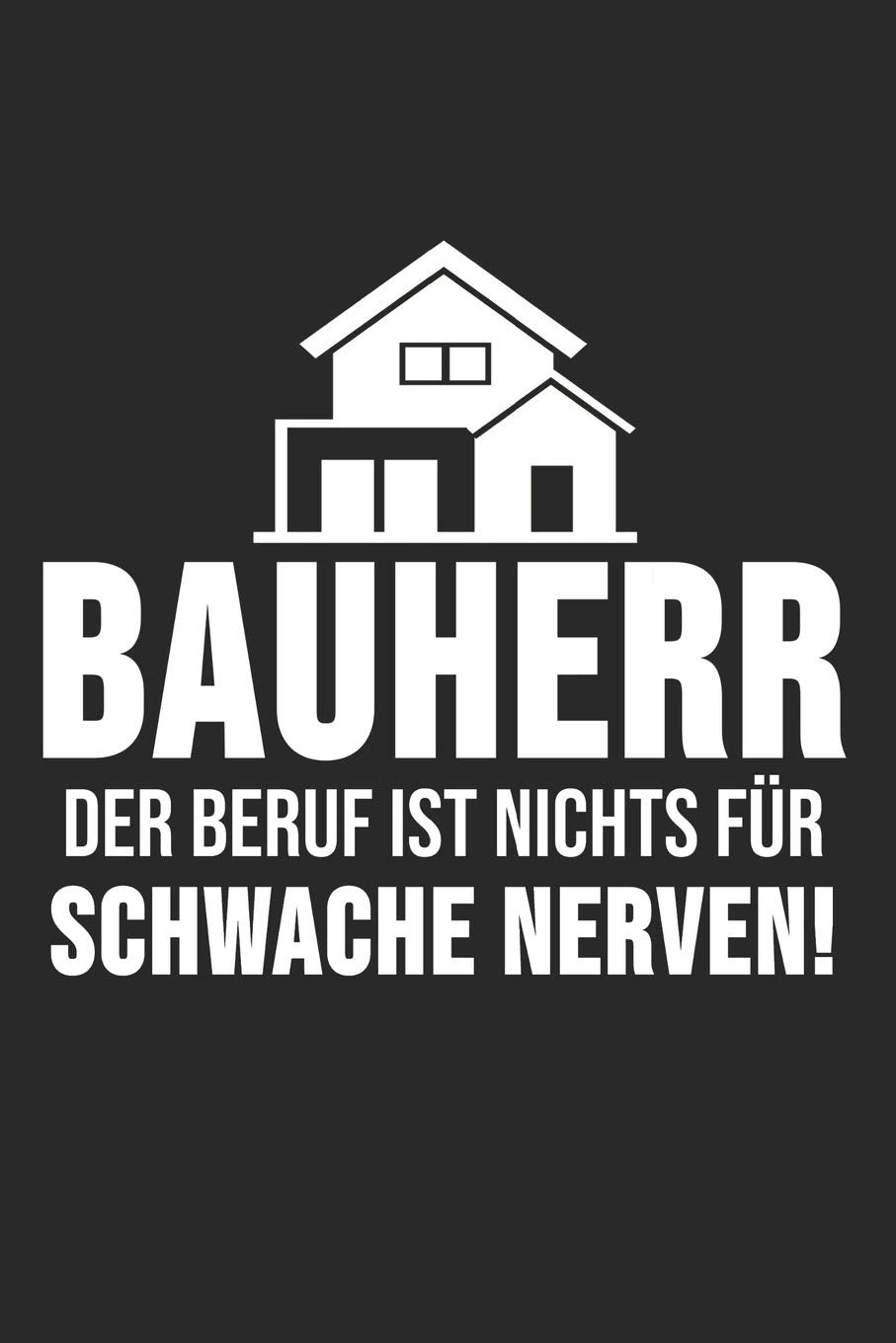 Bauherr Der Beruf Ist Nichts Für Schwache Nerven!: 6' x 9' Blanko Notizbuch für den Bauherr, Bauherrin & Richtfest Liebhaber Books