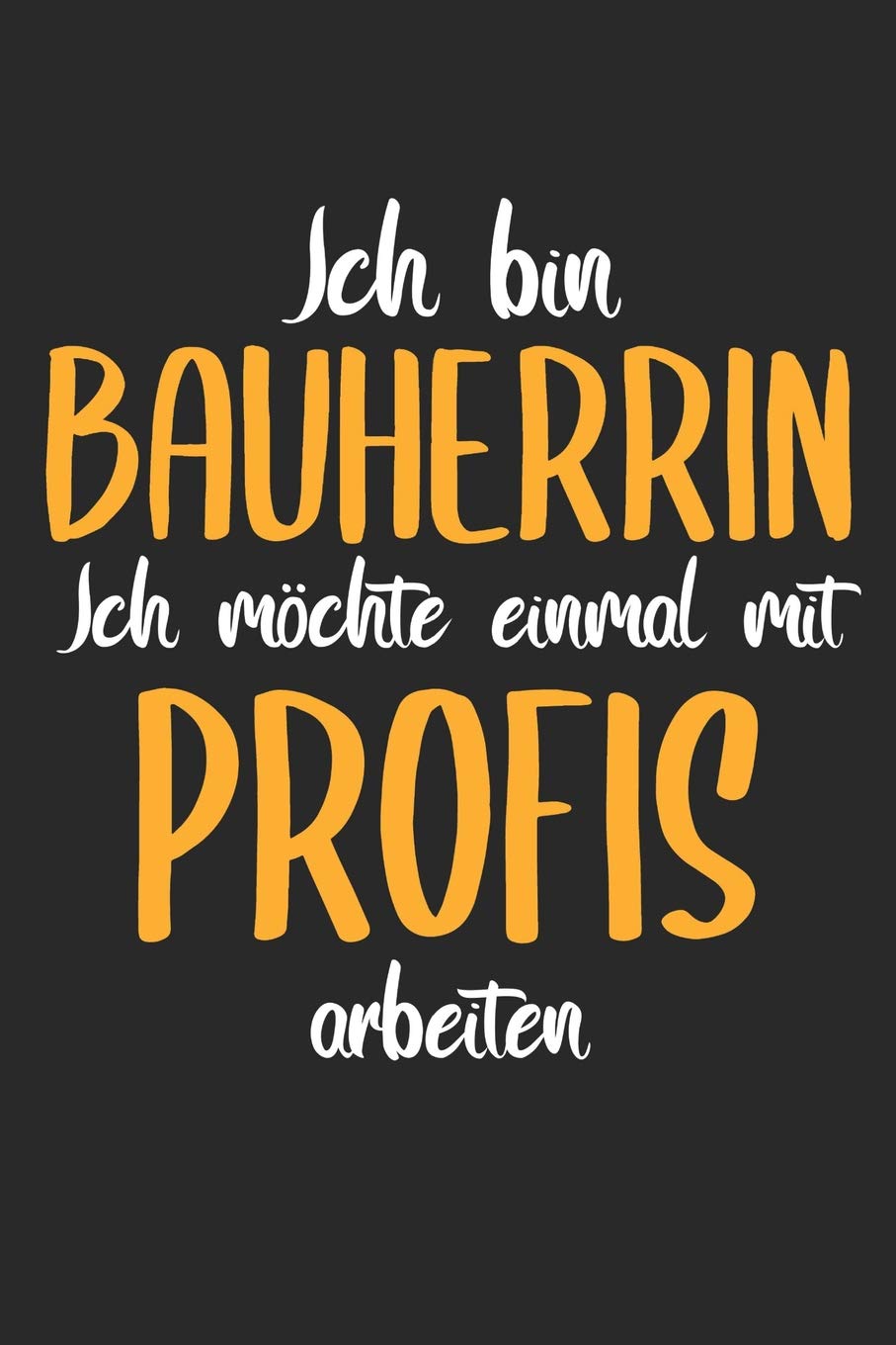 Ich Bin Bauherrin Ich Möchte Einmal Mit Profis Arbeiten: 6' x 9' Blanko Notizbuch für den Bauherr, Bauherrin & Richtfest Liebhaber Books