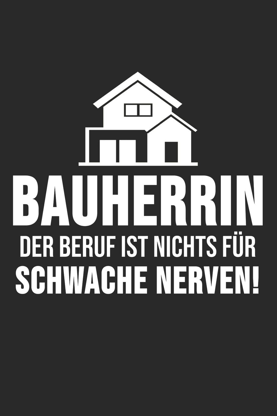 Bauherrin Der Beruf Ist Nichts Für Schwache Nerven!: 6' x 9' Blanko Notizbuch für den Bauherr, Bauherrin & Richtfest Liebhaber Books