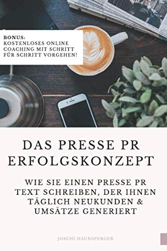 Das Presse PR Erfolgskonzept: Wie Sie einen Presse PR Text schreiben, ihre Reichweite erhöhen und die Bekanntheit steigern um täglich Neukunden sowie Umsätze über Presse und Medienarbeit generieren. Business, Finance & Career