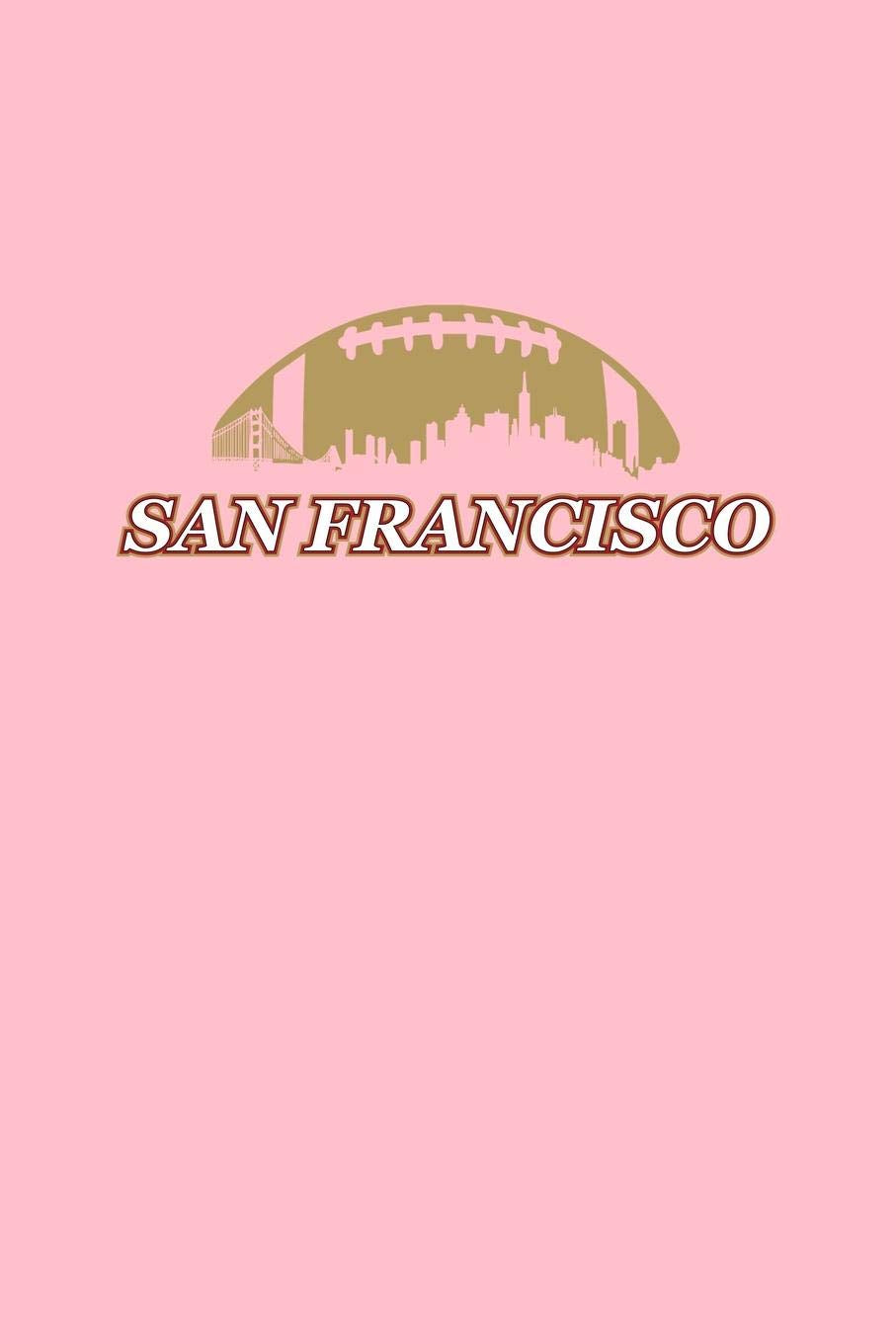 San Francisco: Lined Journal - San Francisco Skyline California Football Player Dad Gift - Pink Ruled Diary, Prayer, Gratitude, Writing, Travel, Notebook For Men Women Books