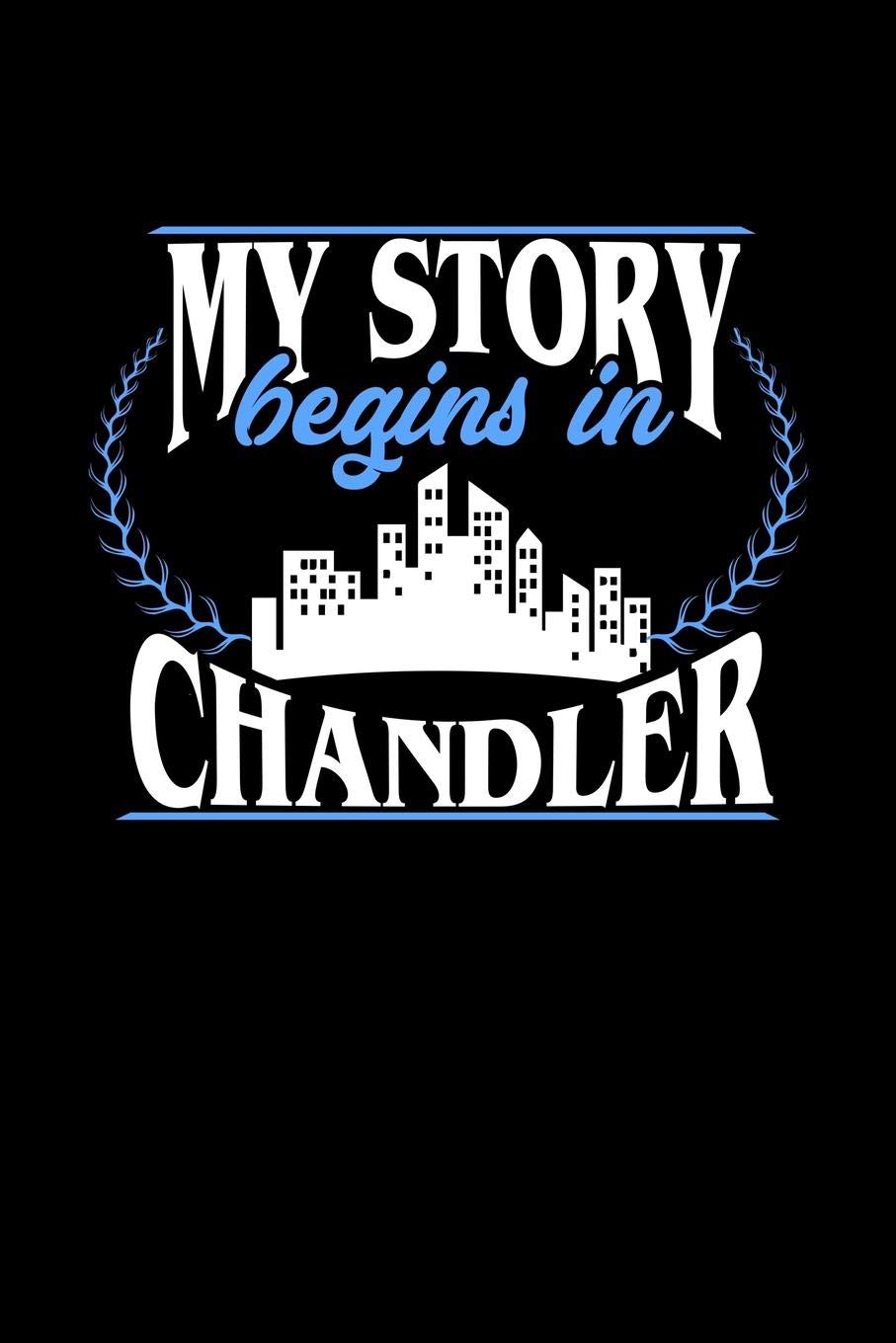 MY STORY BEGINS IN CHANDLER: 6x9 inches dot grid notebook, 120 Pages, Composition Book and Journal, perfect gift idea for everyone born in Chandler Essays & Short Stories