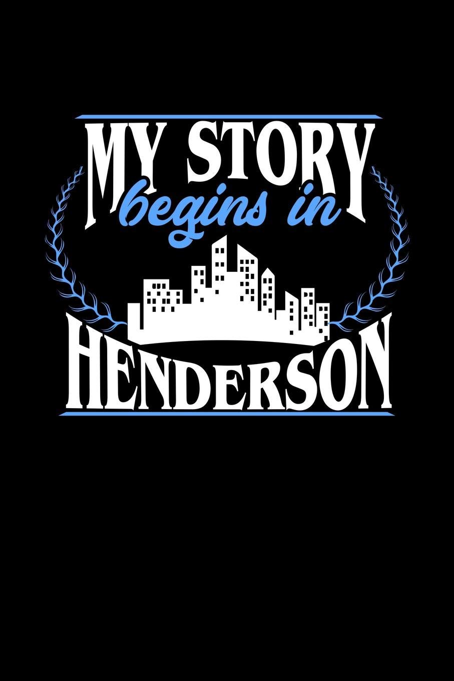MY STORY BEGINS IN HENDERSON: 6x9 inches college ruled notebook, 120 Pages, Composition Book and Journal, perfect gift idea for everyone born in Henderson Essays & Short Stories