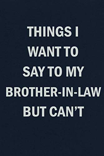 Things I Want To Say To My Brother-In-Law But Can't: Funny Blank Lined Journal Coworker Notebook Business, Finance & Career