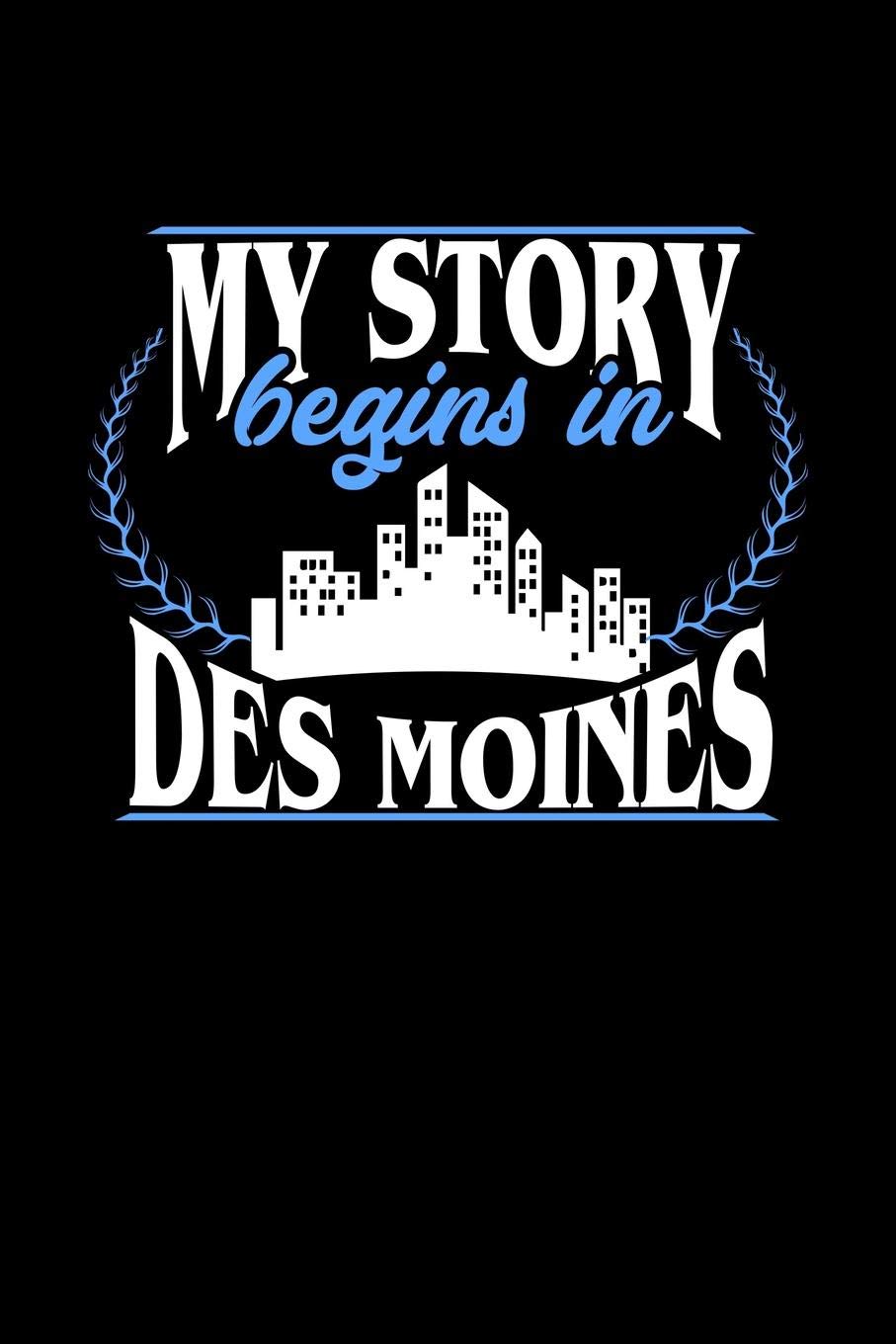 MY STORY BEGINS IN DES MOINES: 6x9 inches dot grid notebook, 120 Pages, Composition Book and Journal, perfect gift idea for everyone born in Des Moines Essays & Short Stories