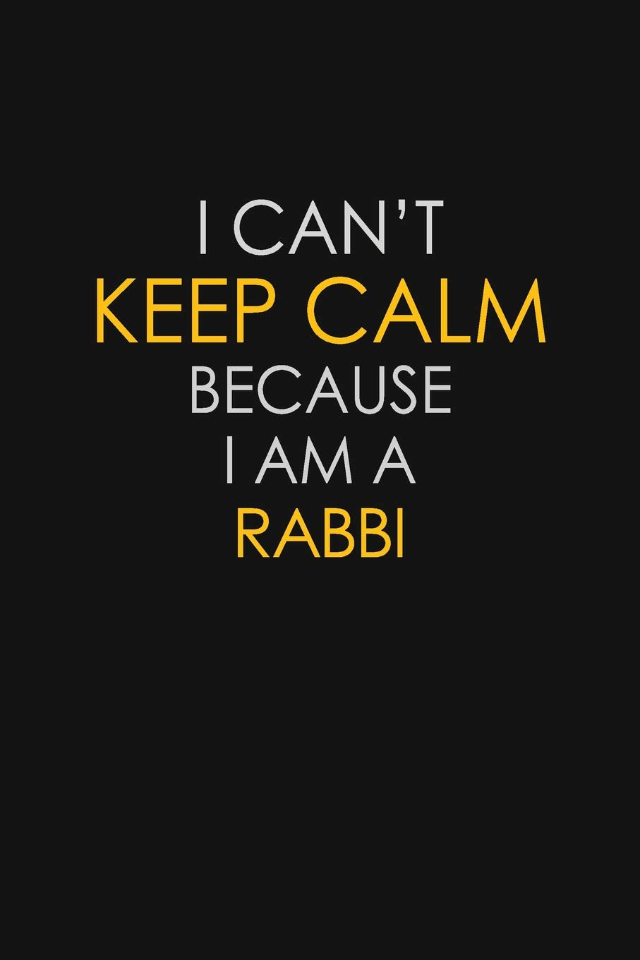 I Can't Keep Calm Because I Am A Rabbi: Motivational : 6X9 unlined 129 pages Notebook writing journal Learning & Reference