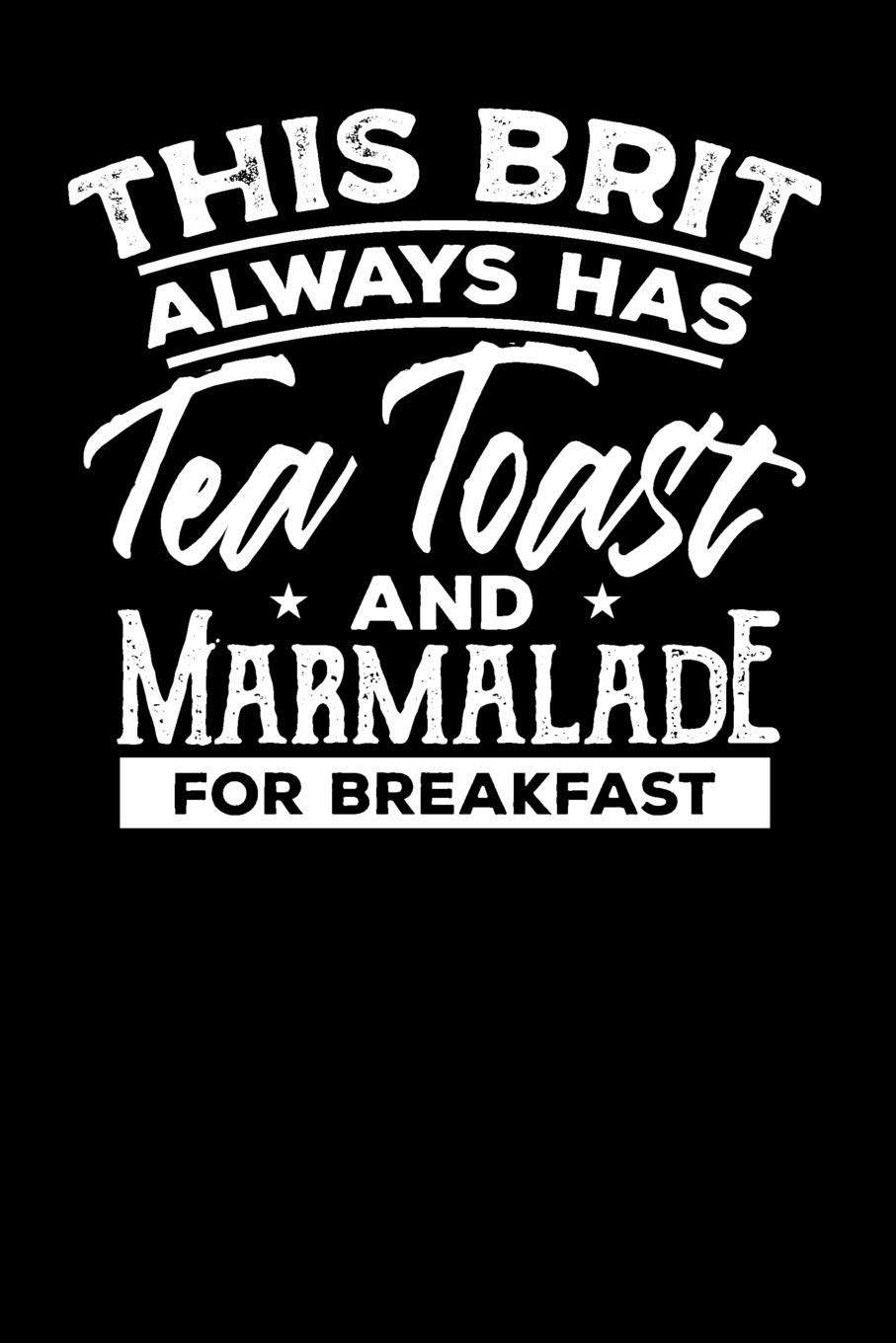 This Brit Always has Tea, Toast and Marmalade for Breakfast: Tea Notebook for everyone who loves to drink a cup of tea Health, Nutrition & Fitness