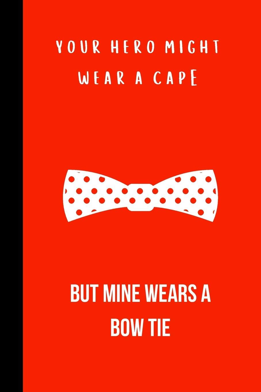Your Hero Might Wear a cape but mine wears a bow tie: small lined Bow Tie Notebook / Travel Journal to write in (6'' x 9'') Politics & History