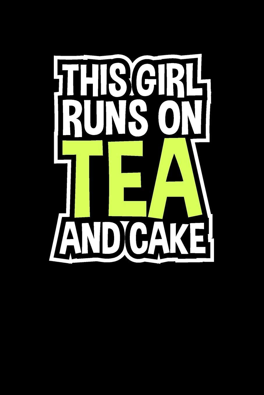 This Girl Runs on Tea and Cake: Tea Notebook for everyone who loves to drink a cup of tea Health, Nutrition & Fitness