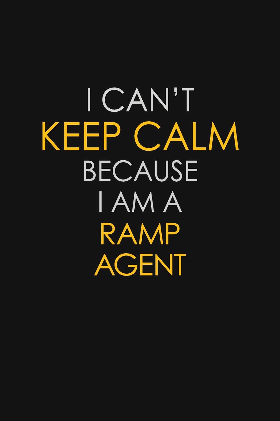 I Can't Keep Calm Because I Am A Ramp Agent: Motivational : 6X9 unlined 129 pages Notebook writing journal Learning & Reference