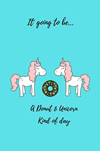 It's going to be...a donut & unicorn kind of day: Notebook journal for Donut & Unicorn lover,6"x9",lines,100 blank pages Religion & Esotericism