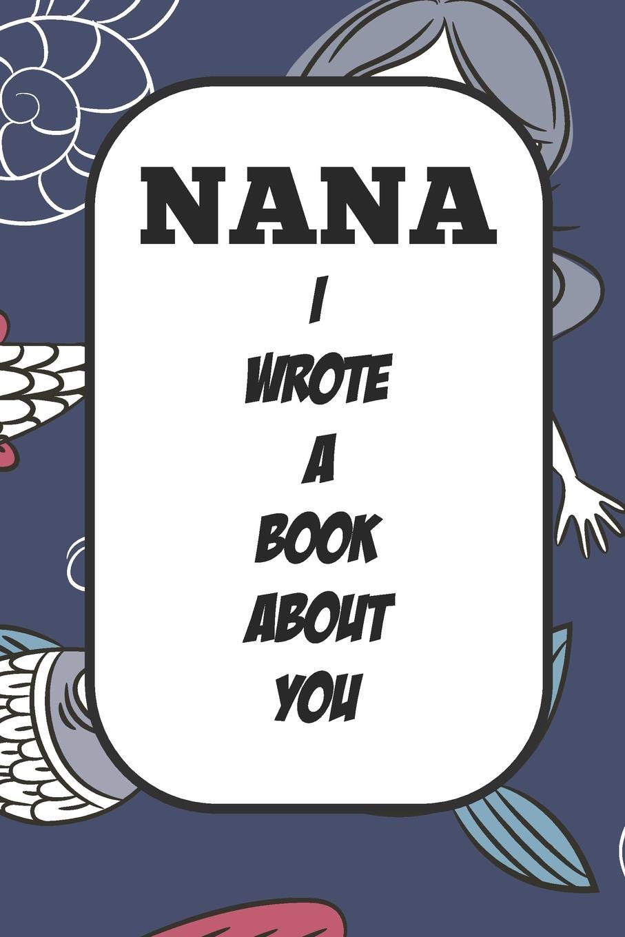 Nana I Wrote A Book About You: Fill In The Blank Book With Prompts About What I Love About Aunt/ Nana / Birthday Gifts Parents & Children