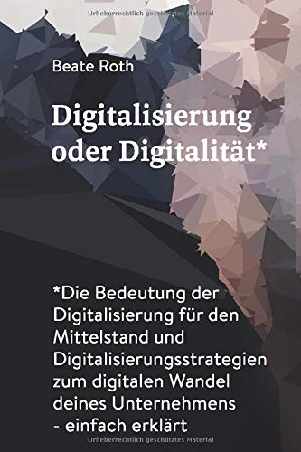 Digitalisierung oder Digitalität*: Die Bedeutung der Digitalisierung für den Mittelstand und Digitalisierungsstrategien zum digitalen Wandel deines Unternehmens - einfach erklärt Business, Finance & Career