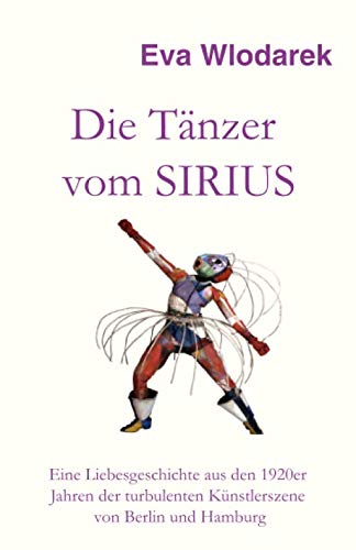 Die Tänzer vom Sirius: Eine Liebesgeschichte aus den 1920er Jahren der turbulenten Künstlerszene von Berlin und Hamburg Personalities Books