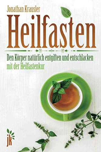 Heilfasten: Den Körper natürlich entgiften und entschlacken mit der Heilfastenkur Health, Nutrition & Fitness