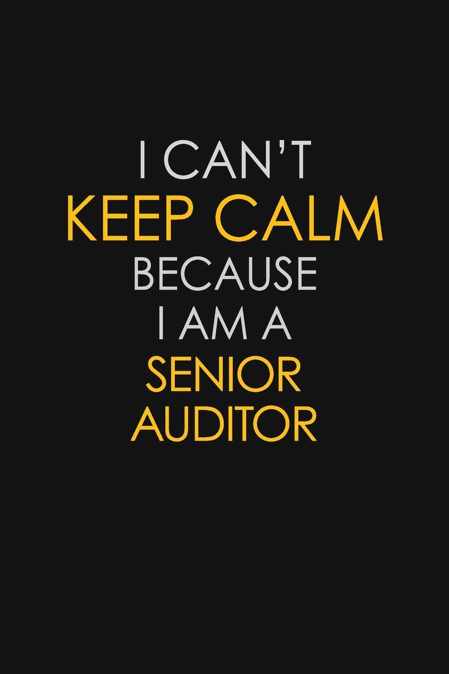 I Can't Keep Calm Because I Am A Senior Auditor: Motivational : 6X9 unlined 129 pages Notebook writing journal Learning & Reference