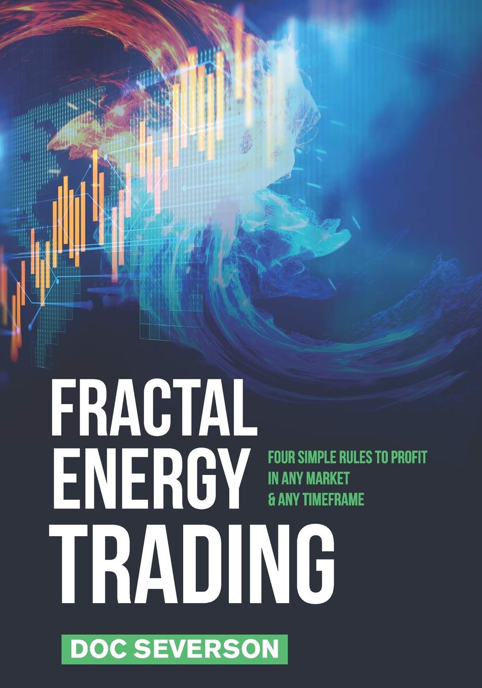 Fractal Energy Trading: Four Simple Rules to Profit In Any Market & Any Timeframe Business, Finance & Career
