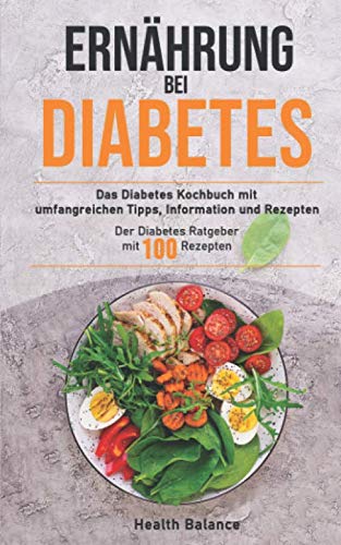 Ernährung bei Diabetes: Das Diabetes Kochbuch mit umfangreichen Tipps, Information und Rezepten Der Diabetes Ratgeber mit 100 Rezepten Health, Nutrition & Fitness