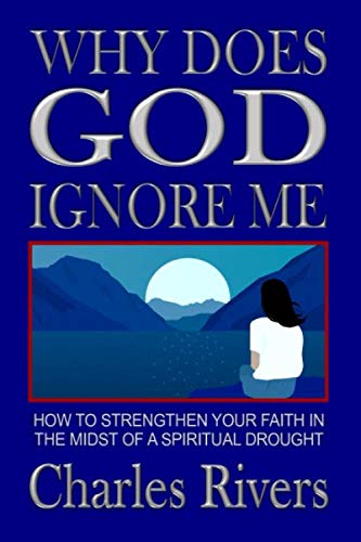 WHY DOES GOD IGNORE ME: How to Strengthen Your Faith In the Midst of a Spiritual Doubt Religion & Esotericism