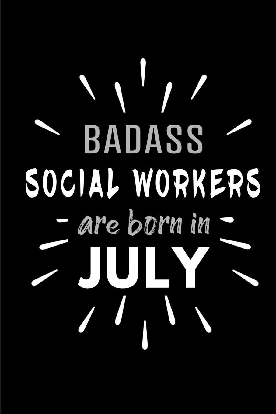 Badass Social Workers Are Born In July: Blank Lined Funny Social Worker Journal Notebooks Diary as Birthday, Welcome, Farewell, Appreciation, Thank ... ( Alternative to B-day present card ) Social Sciences