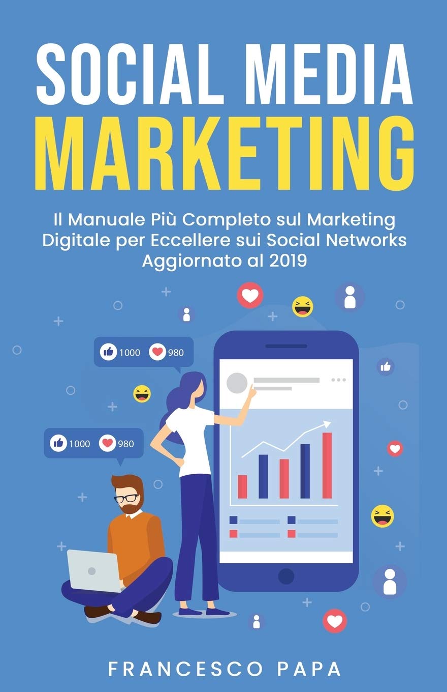 Social Media Marketing: Il Manuale Più Completo sul Marketing Digitale per Eccellere sui Social Networks | Aggiornato al 2019 Media & Communication