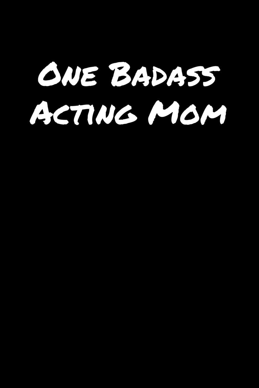 One Badass Acting Mom: A soft cover blank lined journal to jot down ideas, memories, goals, and anything else that comes to mind. Books