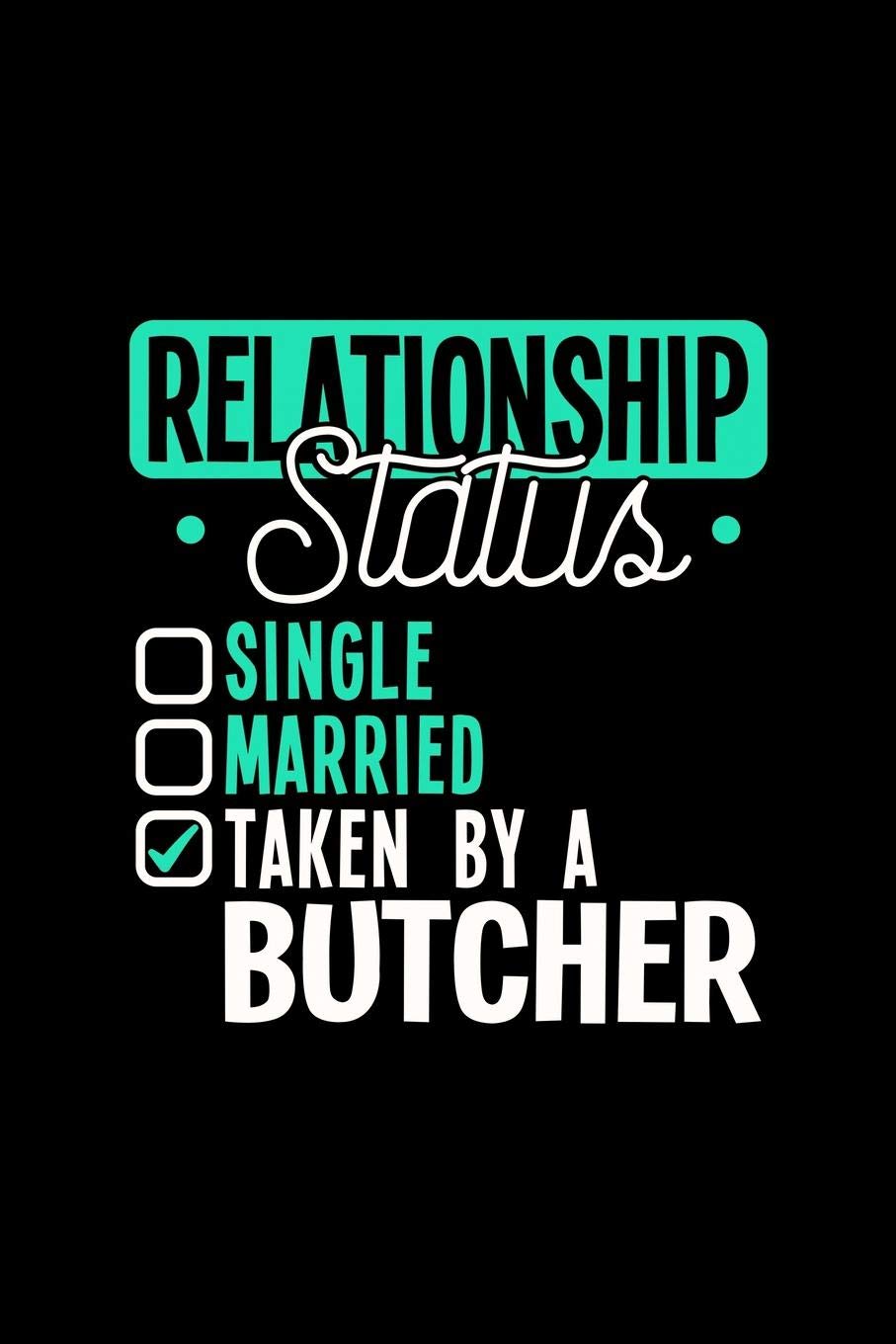 RELATIONSHIP STATUS TAKEN BY A BUTCHER: 6x9 inches college ruled notebook, 120 Pages, Composition Book and Journal, lovely gift for your favorite Butcher Essays & Short Stories