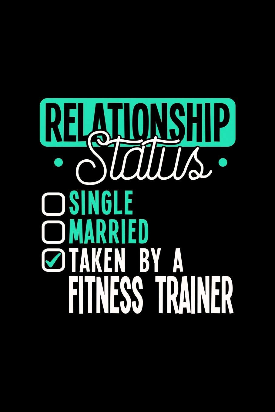 RELATIONSHIP STATUS TAKEN BY A FITNESS TRAINER: 6x9 inches dot grid notebook, 120 Pages, Composition Book and Journal, lovely gift for your favorite Fitness Trainer Essays & Short Stories