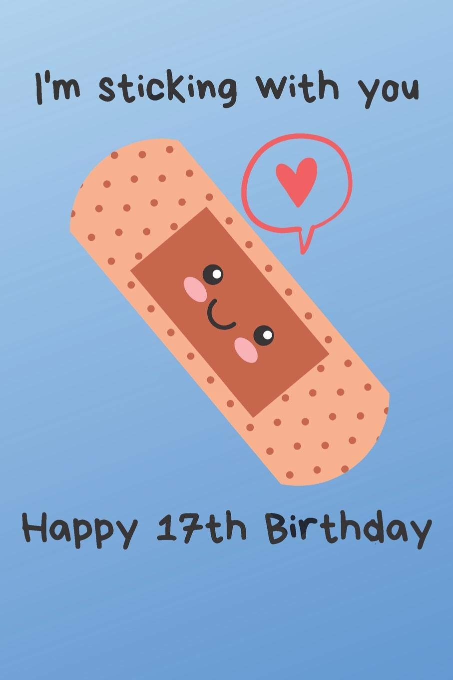 I'm sticking with you Happy 17th Birthday: 17 Year Old Birthday Gift Pun Journal / Notebook / Diary / Unique Greeting Card Alternative Books
