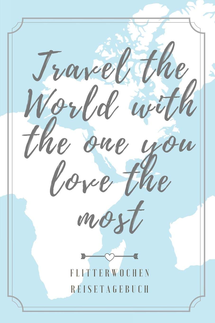 TRAVEL THE WORLD WITH THE ONE YOU LOVE THE MOST FLITTERWOCHEN REISETAGEBUCH: A5 Notizbuch liniert für wunderschöne Erinnerungen an die Flitterwochen! ... | Hochzeitsreise | Hochzeit Books