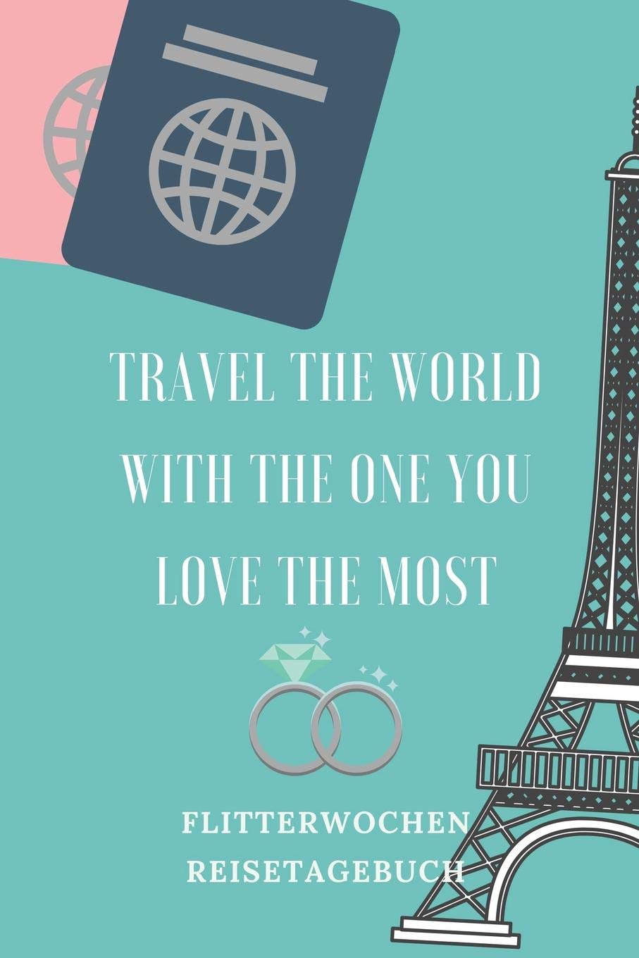 TRAVEL THE WORLD WITH THE ONE YOU LOVE THE MOST FLITTERWOCHEN REISETAGEBUCH: A5 52 Wochen Kalender für wunderschöne Erinnerungen an die Flitterwochen! ... | Hochzeitsreise | Hochzeit Books