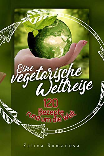 Eine vegetarische Weltreise: 120 Rezepte rund um die Welt! Historical Fiction