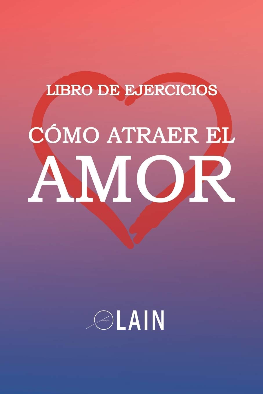 Cómo atraer el Amor: Libro de Ejercicios (SAGA LA VOZ DE TU ALMA, Band 8) Social Sciences