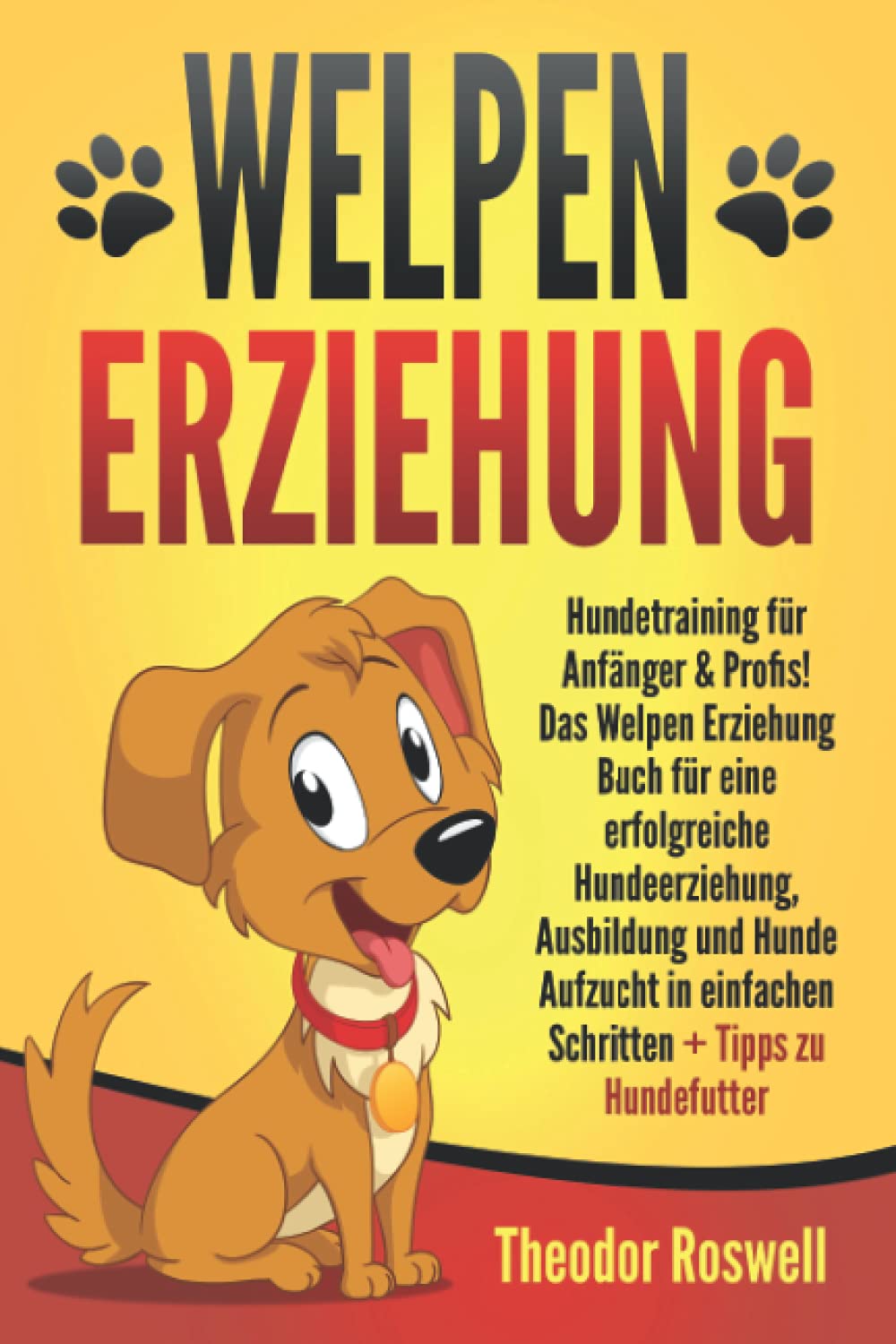 Welpenerziehung: Hundetraining für Anfänger & Profis! Das Welpen Erziehung Buch für eine erfolgreiche Hundeerziehung, Ausbildung und Hunde Aufzucht in einfachen Schritten + Tipps zu Hundefutter book
