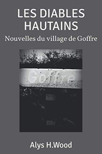 LES DIABLES HAUTAINS: Nouvelles du village de Goffre Essays & Short Stories